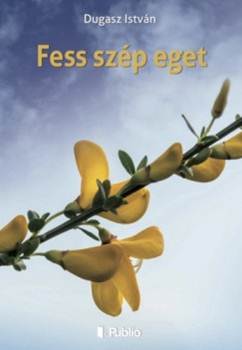 Dugasz István-Fess szép eget