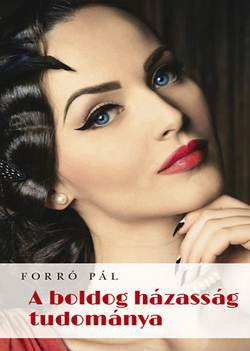 Forró Pál-A boldog házasság tudománya